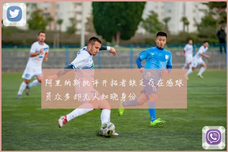 阿里纳斯批评开拓者缺乏存在感球员众多却无人知晓身份