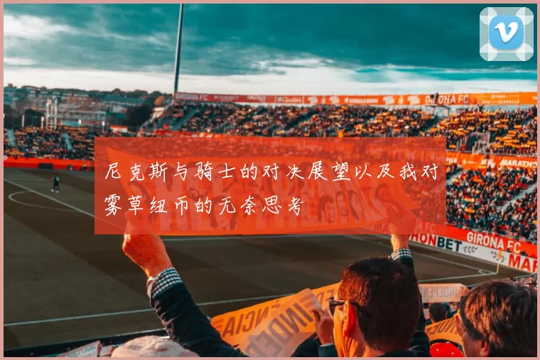尼克斯与骑士的对决展望以及我对雾草纽币的无奈思考